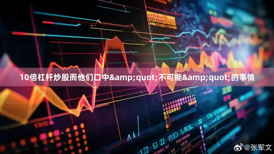 10倍杠杆炒股而他们口中&quot;不可能&quot;的事情