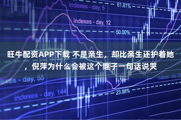 旺牛配资APP下载 不是亲生，却比亲生还护着她，倪萍为什么会被这个继子一句话说哭